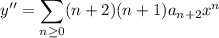 y''=\displaystyle\sum_{n\ge0}(n+2)(n+1)a_{n+2}x^n