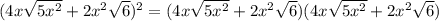 (4x\sqrt{5x^2} +2x^2\sqrt{6} )^2=(4x\sqrt{5x^2} +2x^2\sqrt{6} )(4x\sqrt{5x^2} +2x^2\sqrt{6} )