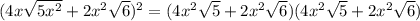 (4x\sqrt{5x^2} +2x^2\sqrt{6} )^2=(4x^2\sqrt{5} +2x^2\sqrt{6} )(4x^2\sqrt{5} +2x^2\sqrt{6} )