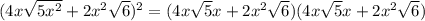 (4x\sqrt{5x^2} +2x^2\sqrt{6} )^2=(4x\sqrt{5}x +2x^2\sqrt{6} )(4x\sqrt{5}x +2x^2\sqrt{6} )