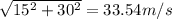 \sqrt{15^2 + 30^2} = 33.54 m/s