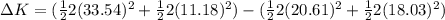 \Delta K = (\frac{1}{2}2(33.54)^2 + \frac{1}{2}2(11.18)^2) - (\frac{1}{2}2(20.61)^2 + \frac{1}{2}2(18.03)^2)