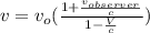 v = v_o ( \frac{1 +  \frac{v_{observer}}{c}}{1- \frac{V}{c}} )