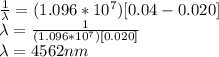 \frac{1}{\lambda} = (1.096 * 10^7)[ 0.04 - 0.020 ] \\ \lambda =  \frac{1}{(1.096 * 10^7)[0.020 ]} \\ \lambda = 4562 nm