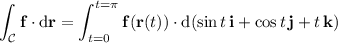 \displaystyle\int_{\mathcal C}\mathbf f\cdot\mathrm d\mathbf r=\int_{t=0}^{t=\pi}\mathbf f(\mathbf r(t))\cdot\mathrm d(\sin t\,\mathbf i+\cos t\,\mathbf j+t\,\mathbf k)