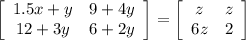 \left[\begin{array}{cc}1.5x+y&9+4y\\12+3y&6+2y\end{array}\right]  =\left[\begin{array}{cc}z&z\\6z&2\end{array}\right]  \\