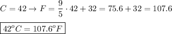 C=42\to F=\dfrac{9}{5}\cdot42+32=75.6+32=107.6\\\\\boxed{42^oC=107.6^oF}
