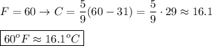 F=60\to C=\dfrac{5}{9}(60-31)=\dfrac{5}{9}\cdot29\approx16.1\\\\\boxed{60^oF\approx16.1^oC}