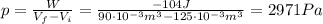 p= \frac{W}{V_f - V_i}= \frac{-104 J}{90 \cdot 10^{-3} m^3 - 125 \cdot 10^{-3} m^3}=2971 Pa