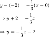 y-(-2)=-\dfrac{1}{3}(x-0)\\\\\Rightarrow y+2=-\dfrac{1}{3}x\\\\\Rightarrow y=-\dfrac{1}{3}x-2.