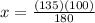 x= \frac{(135)(100)}{180}