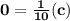 \mathbf{0 = \frac{1}{10}(c)}