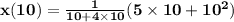 \mathbf{x(10) = \frac{1}{10 + 4\times 10}(5\times 10 + 10^2)}