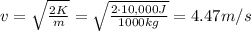 v=\sqrt{\frac{2K}{m}}=\sqrt{\frac{2\cdot 10,000 J}{1000 kg}}=4.47 m/s