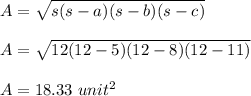 A = \sqrt{s(s-a)(s-b)(s-c)} \\\\A = \sqrt{12(12-5)(12-8)(12-11)} \\\\A = 18.33 \ unit^2