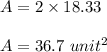 A = 2 \times 18.33\\\\A = 36.7 \ unit^2