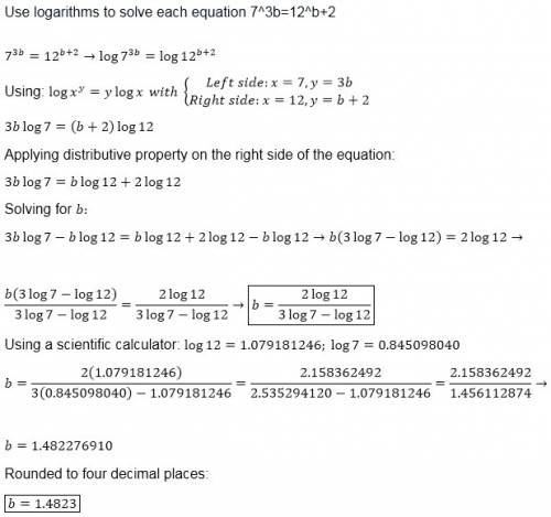 Use logarithms to solve each equation 7^3b=12^b+2