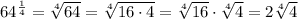 64^\frac{1}{4}=\sqrt[4]{64}=\sqrt[4]{16\cdot4}=\sqrt[4]{16}\cdot\sqrt[4]4=2\sqrt[4]4