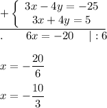 \underline{+\left\{\begin{array}{ccc}3x-4y=-25\\3x+4y=5\end{array}\right}\\.\ \ \ \ \ \ 6x=-20\ \ \ \ |:6\\\\x=-\dfrac{20}{6}\\\\x=-\dfrac{10}{3}