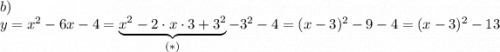b)\\y=x^2-6x-4=\underbrace{x^2-2\cdot x\cdot3+3^2}_{(*)}-3^2-4=(x-3)^2-9-4=(x-3)^2-13