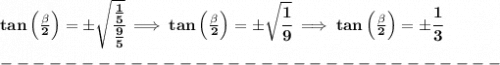 \bf tan\left(  \frac{\beta}{2}\right)=\pm\sqrt{\cfrac{\frac{1}{5}}{\frac{9}{5}}}\implies tan\left(  \frac{\beta}{2}\right)=\pm\sqrt{\cfrac{1}{9}}\implies tan\left(  \frac{\beta}{2}\right)=\pm \cfrac{1}{3}\\\\&#10;-------------------------------\\\\