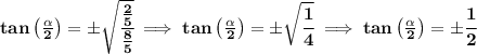 \bf tan\left(  \frac{\alpha}{2}\right)=\pm\sqrt{\cfrac{\frac{2}{5}}{\frac{8}{5}}}\implies tan\left(  \frac{\alpha}{2}\right)=\pm\sqrt{\cfrac{1}{4}}\implies tan\left(  \frac{\alpha}{2}\right)=\pm \cfrac{1}{2}