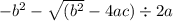 - b { }^{2} - \sqrt{(b {}^{2} } - 4ac) \div 2a
