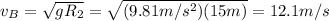 v_B =  \sqrt{gR_2}= \sqrt{(9.81 m/s^2)(15 m)}=12.1 m/s
