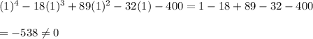 (1)^4-18(1)^3+89(1)^2-32(1)-400=1-18+89-32-400 \\  \\ =-538\neq0