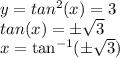 y = tan^2(x) = 3\\tan(x) = \pm \sqrt{3}\\x = \tan^{-1}(\pm \sqrt{3})