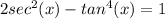 2sec^2(x)-tan^4(x)=1