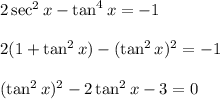 2\sec^2x-\tan^4x=-1\\\\2(1 + \tan^2x) - (\tan^2x)^2= -1\\\\(\tan^2x)^2 -2\tan^2x -3 = 0