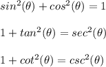sin^2(\theta) + cos^2(\theta) = 1\\\\1 + tan^2(\theta) = sec^2(\theta)\\\\1 + cot^2(\theta) = csc^2(\theta)