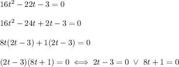 16t^2-22t-3=0\\\\16t^2-24t+2t-3=0\\\\8t(2t-3)+1(2t-3)=0\\\\(2t-3)(8t+1)=0\iff2t-3=0\ \vee\ 8t+1=0
