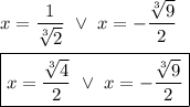 x=\dfrac{1}{\sqrt[3]2}\ \vee\ x=-\dfrac{\sqrt[3]9}{2}\\\\\boxed{x=\dfrac{\sqrt[3]4}{2}\ \vee\ x=-\dfrac{\sqrt[3]9}{2}}