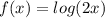 f(x) = log (2x)