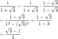 \dfrac{1}{1+\sqrt{3}}=\dfrac{1}{1+\sqrt{3}}\cdot \dfrac{1-\sqrt{3}}{1-\sqrt{3}}\\\\=\dfrac{1-\sqrt{3}}{1^{2}-(\sqrt{3})^{2}}=\dfrac{1-\sqrt{3}}{1-3}\\\\=\dfrac{\sqrt{3}-1}{2}