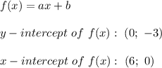 f(x)=ax+b\\\\y-intercept\ of\ f(x):\ (0;\ -3)\\\\x-intercept\ of\ f(x):\ (6;\ 0)
