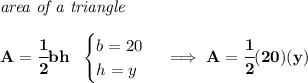 \bf \textit{area of a triangle}\\\\&#10;A=\cfrac{1}{2}bh~~&#10;\begin{cases}&#10;b=20\\&#10;h=y&#10;\end{cases}\implies A=\cfrac{1}{2}(20)(y)
