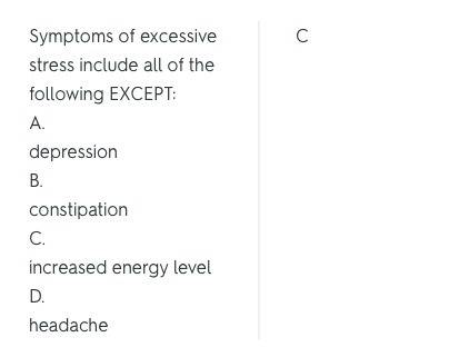 Symptoms of excessive stress include all of the following except:  a. depression b. constipation c.