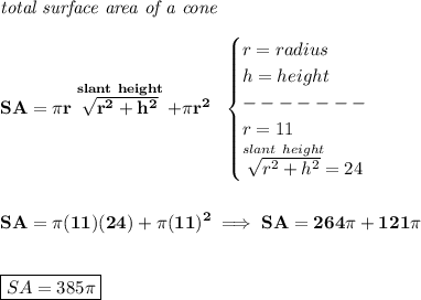 \bf \textit{total surface area of a cone}\\\\&#10;SA=\pi r\stackrel{slant~height}{\sqrt{r^2+h^2}}+\pi r^2~~&#10;\begin{cases}&#10;r=radius\\&#10;h=height\\&#10;-------\\&#10;r=11\\&#10;\stackrel{slant~height}{\sqrt{r^2+h^2}}=24&#10;\end{cases}&#10;\\\\\\&#10;SA=\pi (11)(24)+\pi (11)^2\implies SA=264\pi +121\pi &#10;\\\\\\&#10;\boxed{SA=385\pi }