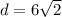 d= 6  \sqrt{2}