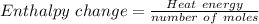 Enthalpy \ change = \frac{Heat \ energy}{number \ of \ moles}