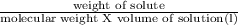 \frac{\text{weight of solute}}{\text{molecular weight X volume of solution(l)}}