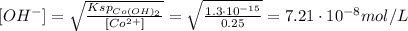[OH^{-}] = \sqrt{\frac{Ksp_{Co(OH)_{2}}}{[Co^{2+}]}} = \sqrt{\frac{1.3 \cdot 10^{-15}}{0.25}} = 7.21 \cdot 10^{-8} mol/L