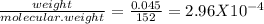 \frac{weight}{molecular.weight} =  \frac{0.045}{152} = 2.96X10^{-4}