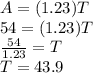A = (1.23)T \\ 54 = (1.23)T \\  \frac{54}{1.23} = T \\ T = 43.9