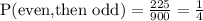 \text{P(even,then odd)}=\frac{225}{900}=\frac{1}{4}