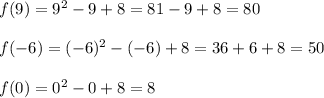 f(9)=9^2-9+8=81-9+8=80\\\\f(-6)=(-6)^2-(-6)+8=36+6+8=50\\\\f(0)=0^2-0+8=8