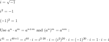 i=\sqrt{-1}\\\\i^2=-1\\\\(-1)^2=1\\\\\text{Use}\ a^n\cdot a^m=a^{n+m}\ \text{and}\ (a^n)^m=a^{nm}:\\\\i^{41}=i^{40+1}=i^{40}\cdot i=i^{2\cdot20}\cdot i=(i^2)^{20}\cdot i=(-1)^{20}\cdot i=1\cdot i=i